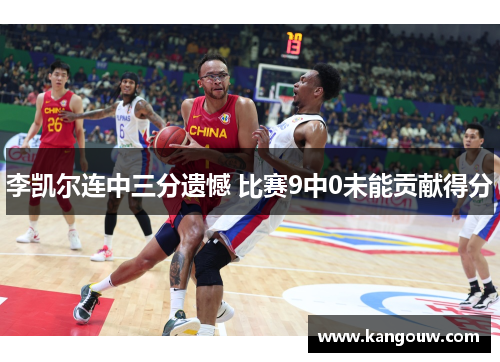 李凯尔连中三分遗憾 比赛9中0未能贡献得分
